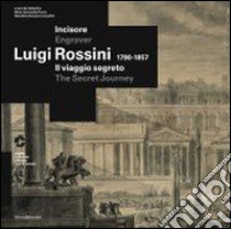 Luigi Rossini (1790-1857). Il viaggio segreto. Catalogo della mostra (Chiasso, 8 febbraio-4 maggio 2014). Ediz. italiana e inglese libro di Ossanna Cavadini N. (cur.)