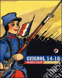 Guignol 14-18 mobiliser, survivre. Ediz. illustrata libro