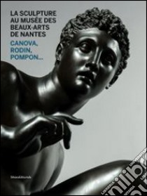 La Sculpture Au Mus?E Des Beaux-Arts De Nantes. Canova, Rodin, Pompon,... libro