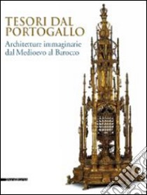 Tesori dal Portogallo. Architetture immaginarie dal Medioevo al Barocco. Catalogo della mostra (Torino, maggio-settembre 2014). Ediz. illustrata libro