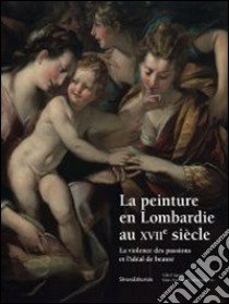 La Peinture En Lombardie Au Xvii?Me Si?Cle. La Violence Des Passions Et L'Id?Al De Beaut? libro