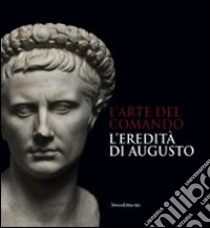 L'arte del comando. L'eredità di Augusto. Catalogo della mostra (Roma, 25 aprile-7 settembre 2014). Ediz. illustrata libro di Presicce Parisi C. (cur.); Rossini O. (cur.)