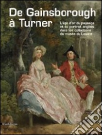 De Gainsborough ? Turner. L'?Ge D'Or Du Portrait Et Paysage Anglais Dans Les Collections Du Louvre libro