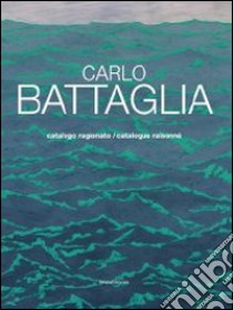 Carlo Battaglia catalogo ragionato. Ediz. italiana e inglese libro di Meneguzzo M. (cur.); Pallotta S. (cur.)