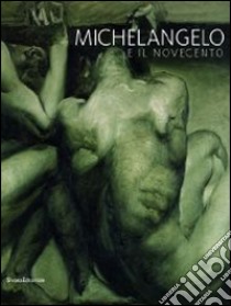 Michelangelo e il Novecento. Catalogo della mostra (Firenze, 18 giugno-20 ottobre 2014; Modena 20 giugno-14 settembre 2014). Ediz. illustrata libro di Ferretti E. (cur.); Pierini M. (cur.); Ruschi P. (cur.)