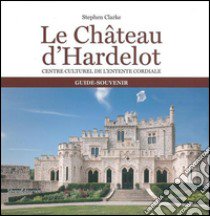 Le château d'Hardelot. Centre culturel de l'entente cordiale guide-souvenir. Ediz. illustrata libro di Clarke Stephen