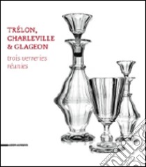 Tr?Lon, Charleville & Glageon. Trois Verreries R?Unies libro