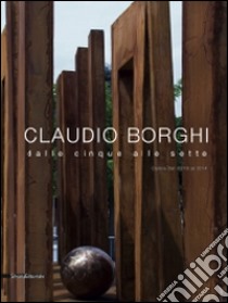 Claudio Borghi. Dalle cinque alle sette. Opere dal 2010 al 2014. Ediz. illustrata libro di Bartolena S. (cur.)