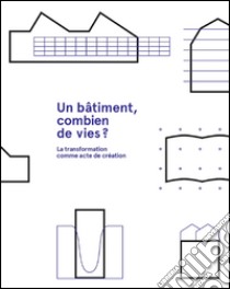 Un bâtiment, combien de vies? La transformation comme acte de création. Ediz. illustrata libro di Rambert Francis