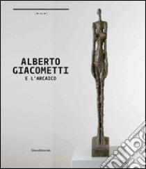 Alberto Giacometti e l'arcaico. A un passo dal tempo. Catalogo della mostra (Nuoro, 24 ottobre 2014-25 gennaio 2015). Ediz. italiana e inglese libro di Bellasi P. (cur.); Gatti C. (cur.)