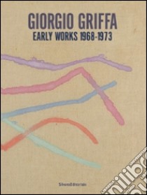 Giorgio Griffa. Early works. 1968-1973. Catalogo della mostra (Milano, 18 settembre-25 ottobre 2014). Ediz. italiana e inglese libro di Tommasi L. (cur.)