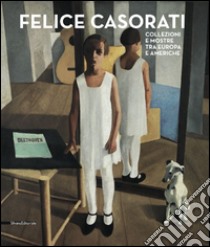 Felice Casorati. Collezioni e mostre tra Europa e Americhe. Catalogo della mostra (Alba, 25 ottobre 2014-1° febbraio 2015). Ediz. illustrata libro di Bertolino G. (cur.)