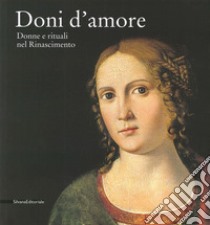 Doni d'amore. Donne e rituali nel Rinascimento. Catalogo della mostra (Rancate, 12 ottobre 2014-11 gennaio 2015). Ediz. illustrata libro di Lurati P. (cur.)