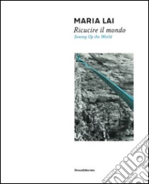 Maria Lai. Ricucire il mondo. Catalogo della mostra (Cagliari, 10 luglio-2 novembre 2014). Ediz. italiana e inglese libro