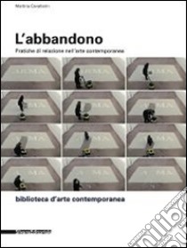 L'abbandono. Pratiche di relazione nell'arte contemporanea. Ediz. illustrata libro di Cavallarin Martina