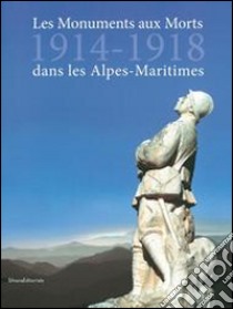 Les Monuments Aux Morts 1914-1918 Des Alpes-Maritimes libro