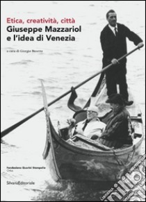 Giuseppe Mazzariol e l'idea di Venezia. Etica, creatività, città. Ediz. italiana e inglese libro di Busetto G. (cur.)