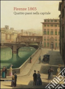 Firenze 1865. Quattro passi nella capitale. Ediz. illustrata libro di Bruni L. (cur.); Napoli F. (cur.)