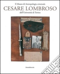 Il Museo di antropologia criminale «Cesare Lombroso». Ediz. illustrata libro di Montaldo S. (cur.)