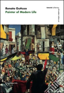 Renato Guttuso. Painter of modern life. Ediz. illustrata libro