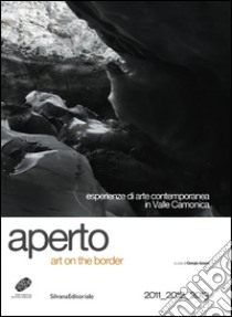 Aperto. Art on the border. Esperienza di arte contemporanea in valle Camonica. Ediz. illustrata libro di Azzoni G. (cur.)