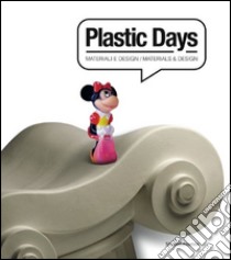 Plastic days. Materiali e design. Ediz. italiana e inglese libro di Cecchini C. (cur.); Petroni M. (cur.)