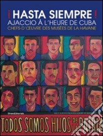 !Hasta siempre! Ajaccio à l'heure de Cuba. Chefs d'oeuvre des musées de La havane. Ediz. illustrata libro