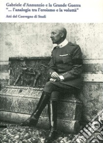 Gabriele D'Annunzio e la grande guerra. Atti del Convegno di studi libro di Guerri G. B. (cur.)