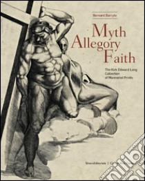 Myth, allegory, and faith. The kirk Edward Long collection of mannerist prints. Ediz. illustrata libro di Barryte Bernard