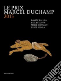 Le prix Marcel Duchamp 2015. Davide Balula, Neil Beloufa, Melik Ohanian, Zineb Sedira. Ediz. illustrata libro