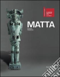 Matta. Sculture-Sculptures. Catalogo della mostra. Ediz. italiana e inglese libro di Gualdoni F. (cur.); Calarota A. (cur.)