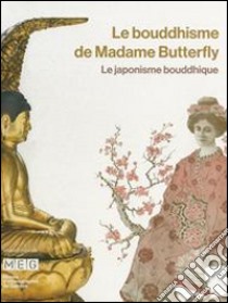 Le bouddhisme de Madame Butterfley. Le japonisme bouddhique. Ediz. illustrata libro di Ducor Jérôme; Délecraz Christian