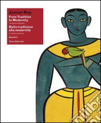 Jamini Roy. Dalla tradizione alla modernità. La Collezione Kumar. Catalogo della mostra (Lugano, 13 giugno-23 agosto 2015). Ediz. italiana e inglese libro di Borellini A. (cur.); Campione F. P. (cur.); Corni C. (cur.)