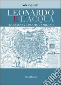 Leonardo e l'acqua tra scienza e pratica a Milano. Catalogo della mostra (Milano, 23 maggio-6 settembre 2015). Ediz. illustrata libro di Cali C. (cur.); Capurro R. (cur.)