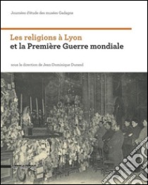 Les religions à Lyon et la première guerre mondiale. Journées d'étude des musées Gadagne libro di Durand J. D. (cur.)