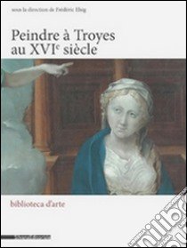 50 peindre à Troyes au XVIe siècle. Ediz. illustrata libro di Elsig Frédéric