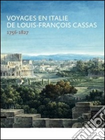 Voyages en Italie de Louis-François Cassas (1756-1827). Ediz. illustrata libro di Join-Lambert S. (cur.)