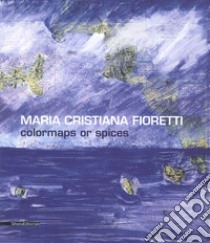 Maria Cristiana Fioretti. Carte nautiche. Catalogo della mostra (Ventimiglia, 21 giugno-25 luglio 2015). Ediz. illustrata libro