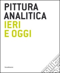 Pittura analitica ieri e oggi. Catalogo della mostra (Milano, 11 giugno-31 luglio 2015). Ediz. italiana e inglese libro di Fiz A. (cur.)