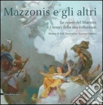 Mazzonis e gli altri. Le opere del maestro e i tesori della sua collezione. Catalogo della mostra (Torino, 15 luglio-30 agosto 2015). Ediz. illustrata libro di Facchin L. (cur.)