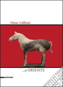 Omar Galliani ...a Oriente. Ediz. illustrata libro di Ratti M. (cur.)