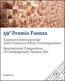 59° Premio Faenza. Concorso internazionale della ceramica d'arte contemporanea. Ediz. italiana e inglese libro di Casali C. (cur.)