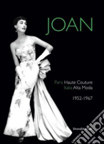 Joan. Paris haute couture. Italia alta moda 1952-1967. Ediz. italiana e inglese libro di Moncada V. (cur.)