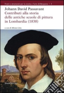 Johann David Passavant. Contributi alla storia delle antiche scuole di pittura in Lombardia (1838) libro di Litta A. (cur.)