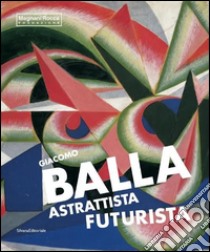 Giacomo Balla astrattista futurista. Ediz. illustrata libro di Gigli E. (cur.); Roffi S. (cur.)