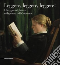 Leggere leggere leggere. Libri, giornali, lettere nella pittura dell'Ottocento. Ediz. illustrata libro di Bianchi M. (cur.)