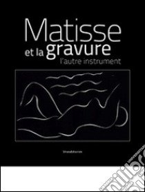 Matisse et la gravure. L'autre instrument. Ediz. francese e inglese libro di Deparpe P. (cur.)