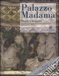 Palazzo Madama. Studi e notizie. Rivista annuale del Museo Civico d'Arte Antica di Torino (2014-2015). Vol. 3 libro