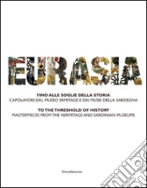 Eurasia. Fino alle soglie della storia. Capolavori dal Museo Ermitage e dai musei della Sardegna. Ediz. italiana e inglese libro di Minoja M. E. (cur.); Montaldo A. M. (cur.); Piotrovskij Y. (cur.)