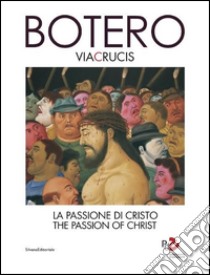 Botero. Via Crucis. La passione di Cristo. Ediz. italiana e inglese libro